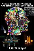 E-Book (epub) Mental Health and Wellbeing: The Complete Guide Stress Relief von Andrea Meyer