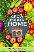 E-Book (epub) Grow Food at Home von Wendy S. Delmater