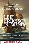 E-Book (epub) Leif Eriksson in Bremen: Wikinger-Saga von Alfred Bekker, Pete Hackett, Hendrik M. Bekker