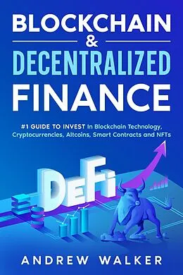 E-Book (epub) Blockchain & Decentralized Finance #1 Guide To Invest In Blockchain Technology, Cryptocurrencies, Altcoins, Smart Contracts and NFTs von Andrew Walker