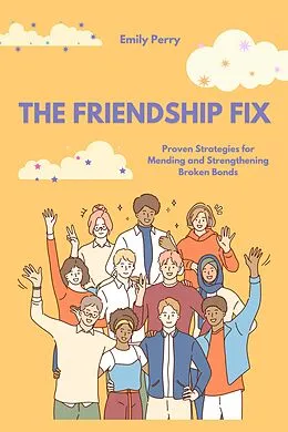 E-Book (epub) The Friendship Fix: Proven Strategies for Mending and Strengthening Broken Bonds von Emily Perry