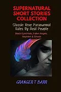 E-Book (epub) Supernatural Short Stories Collection: Classic True Paranormal Tales By Real People: Black-Eyed Kids, Fallen Angels, Nephilim & Ghosts (Ghostly Encounters) von Granger T Barr