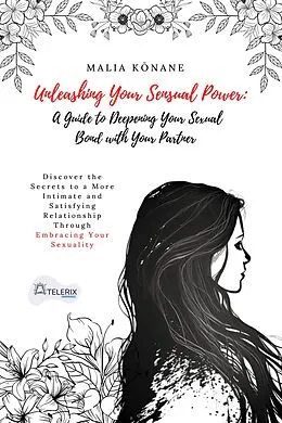 E-Book (epub) Unleashing Your Sensual Power: A Guide to Deepening Your Sexual Bond with Your Partner von Malia Konane