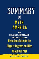 eBook (epub) Summary of Myth America By Kevin M. Kruse and Julian E. Zelizer: Historians Take On the Biggest Legends and Lies About Our Past de Willie M. Joseph
