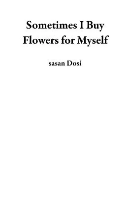 E-Book (epub) Sometimes I Buy Flowers for Myself von Sasan Dosi