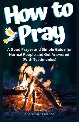 E-Book (epub) How to Pray a Good Prayer and Simple Guide for Normal People and Get Answered (With Testimonies) von The Blessed Creation