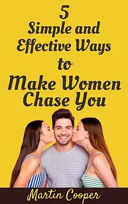 E-Book (epub) 5 Simple and Effective Ways to Make Women Chase You von Martin Cooper