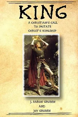 E-Book (epub) King: A Christian's Call to Imitate Christ's Kingship von J. Aaron Gruben, Joy Gruben