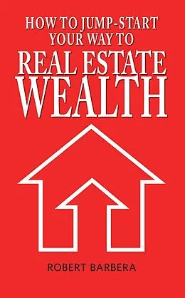 E-Book (epub) How to Jump-Start Your Way to Real Estate Wealth von Robert Barbera