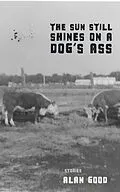 E-Book (epub) The Sun Still Shines on a Dog's Ass von Alan Good