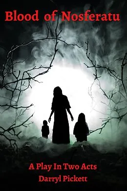 E-Book (epub) Blood of Nosferatu: A Play In Two Acts von Darryl Pickett