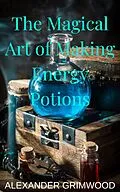 E-Book (epub) The Magical Art of Making Energy Potions von Alexander Grimwood