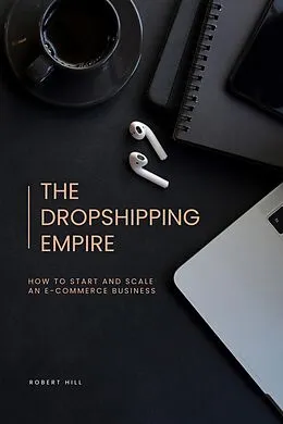 E-Book (epub) The Dropshipping Empire: How to Start and Scale an E-commerce Business von Robert Hill