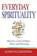 E-Book (epub) Everyday Spirituality: Discover a Life of Hope, Peace and Meaning von James Hazelwood