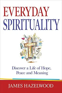 E-Book (epub) Everyday Spirituality: Discover a Life of Hope, Peace and Meaning von James Hazelwood