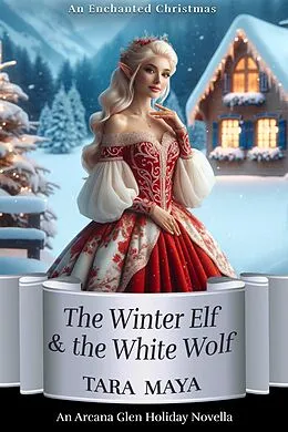 E-Book (epub) The Winter Elf & the White Wolf (Arcana Glen Holiday Novella Series, #10) von Tara Maya