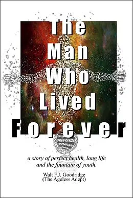 E-Book (epub) The Man Who Lived Forever (The Ageless Adept(TM) Series, #3) von Walt F. J. Goodridge