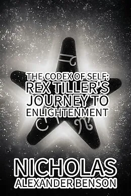 E-Book (epub) The Codex of Self: Rex Tiller's Journey to Enlightenment von Nicholas Alexander Benson