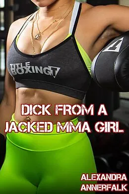 E-Book (epub) Dick From a Jacked MMA Girl (Dick From a Girl) von Alexandra Annerfalk
