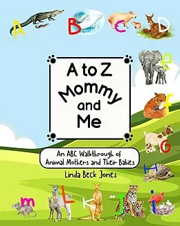 E-Book (epub) A to Z Mommy and Me - An ABC Walkthrough of Animal Mothers and Their Babies von Linda Beck Jones