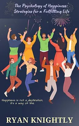 E-Book (epub) The Psychology of Happiness: Strategies for a Fulfilling Life von Ryan Knightly