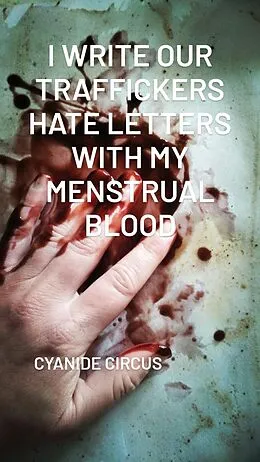 E-Book (epub) I Write Our Traffickers Hate Letters With My Menstrual Blood von Cyanide Circus