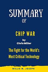 eBook (epub) Summary of Chip War By Chris Miller: The Fight for the World's Most Critical Technology de Willie M. Joseph