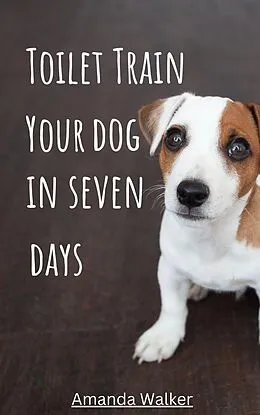 E-Book (epub) Toilet Train Your Dog In Seven Days von Amanda Walker