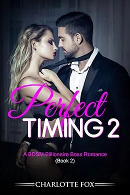 E-Book (epub) Perfect Timing 2: A BDSM Billionaire Boss Romance (Book 2) von Charlotte Fox