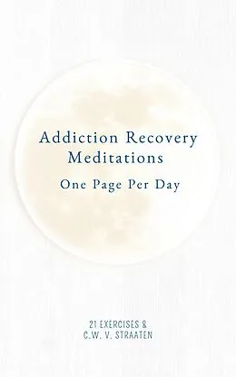 E-Book (epub) Addiction Recovery Meditations For Daily Self-Reflection: One Page Per Day - 365 Quotes & Affirmations For Recovery von Exercises, C. W. V. Straaten