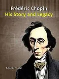 E-Book (epub) Frederic Chopin: His Story and Legacy (Music World Composers, #2) von Ana Gernard