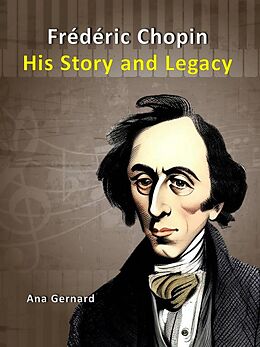 eBook (epub) Frederic Chopin: His Story and Legacy (Music World Composers, #2) de Ana Gernard