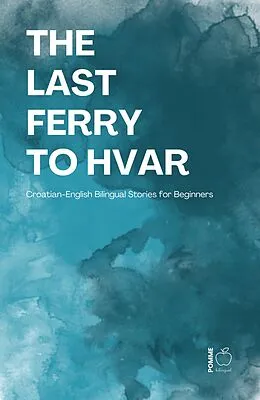 E-Book (epub) The Last Ferry to Hvar: Croatian-English Bilingual Stories for Beginners von Pomme Bilingual