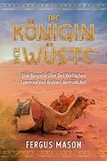 E-Book (epub) Die Königin Der Wüste: Eine Biografie Über Den Weibli-chen Lawrence Von Arabien, Gertrude Bell von Fergus Mason
