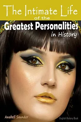 E-Book (epub) The Intimate Life of the Greatest Personalities in History: English History Book von Anabell Saunder