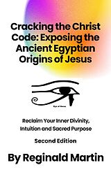 eBook (epub) Cracking The Christ Code: Exposing The Ancient Egyptian Origins Of Jesus de Reginald Martin