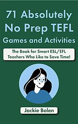 eBook (epub) 71 Absolutely No Prep TEFL Games and Activities: The Book for Smart ESL/EFL Teachers Who Like to Save Time! de Jackie Bolen