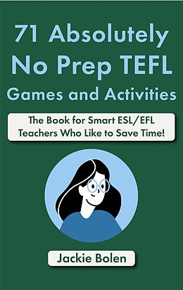 eBook (epub) 71 Absolutely No Prep TEFL Games and Activities: The Book for Smart ESL/EFL Teachers Who Like to Save Time! de Jackie Bolen