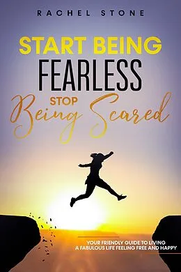 E-Book (epub) Start Being Fearless... Stop Being Scared - The Ultimate Guide to Finding Your Purpose and Changing Your Life (The Rachel Stone Collection) von Rachel Stone