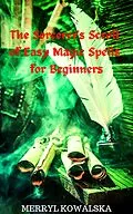 E-Book (epub) The Sorcerer's Scroll of Easy Magic Spells for Beginners von Merryl Kowalska
