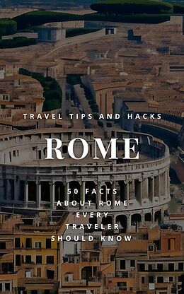 E-Book (epub) Rome Travel Tips and Hacks - 50 Facts About Rome Every Traveler Should Know - How to Make the Most of Your Time in Rome von Ideal Travel Masters