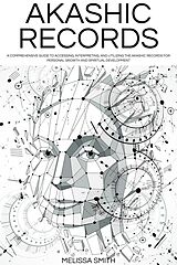 E-Book (epub) Akashic Records: Unveiling the Universal Library of Wisdom. A Comprehensive Guide to Accessing, Interpreting, and Utilizing the Akashic Records for Personal Growth and Spiritual Development von Melissa Smith