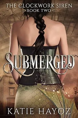 E-Book (epub) Submerged (The Clockwork Siren Series, #2) von Katie Hayoz