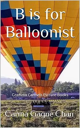 E-Book (epub) B is for Balloonist (Gramma Carmels Picture Books, #2) von Carma Gagne Chan