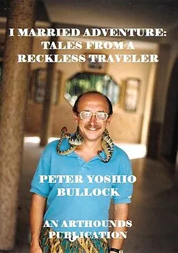E-Book (epub) I Married Adventure: Tales From a Reckless Traveler von Peter Yoshio Bullock