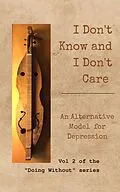 E-Book (epub) I Don't Know and I Don't Care: An Alternative Model for Depression (Doing Without, #2) von Douglas O'Brien