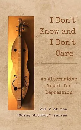 E-Book (epub) I Don't Know and I Don't Care: An Alternative Model for Depression (Doing Without, #2) von Douglas O'Brien