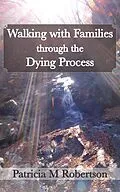 E-Book (epub) Walking With Families Through the Dying Process von Patricia M. Robertson
