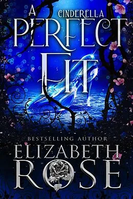 E-Book (epub) A Perfect Fit: A Retelling of Cinderella (Tangled Tales, #6) von Elizabeth Rose