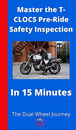 eBook (epub) Master the T-CLOCS Pre-Ride Safety Inspection in 15 Minutes de The Dual Wheel Journey